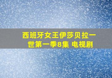 西班牙女王伊莎贝拉一世第一季8集 电视剧